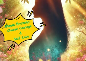 Bloom Bravely Choose Courage & Self-Love.