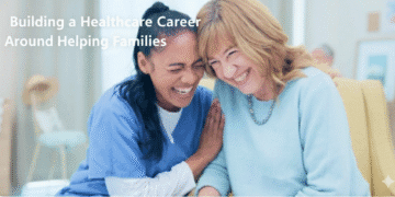 Building a Healthcare Career Helping Families